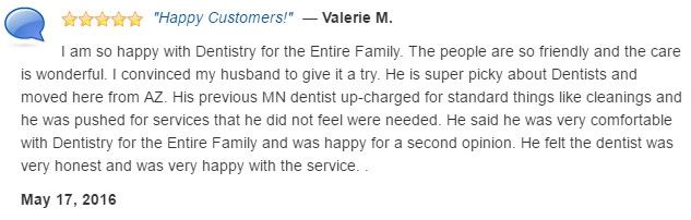 My husband and I are so happy with Dentistry for the Entire Family. The people are so friendly and the care is wonderful.