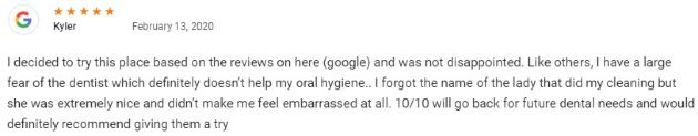 I decided to try this place based on the reviews on here (google) and was not disappointed. Like others, I have a large fear of the dentist which definitely doesn’t help my oral hygiene.. I forgot the name of the lady that did my cleaning but she was extremely nice and didn’t make me feel embarrassed at all. 