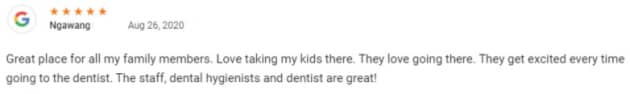 Great place for all my family members. Love taking my kids there. They love going there. They get excited every time going to the dentist. The staff, dental hygienists and dentist are great!