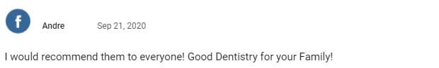 I would recommend them to everyone! Good Dentistry for your entire family!