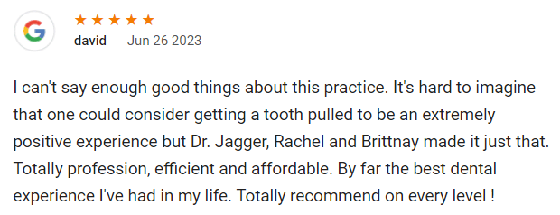 I can't say enough good things about this practice. It's hard to imagine that one could consider getting a tooth pulled to be an extremely positive experience but Dr. Jagger, Rachel and Brittnay made it just that. Totally profession, efficient and affordable. By far the best dental experience I've had in my life. Totally recommend on every level !